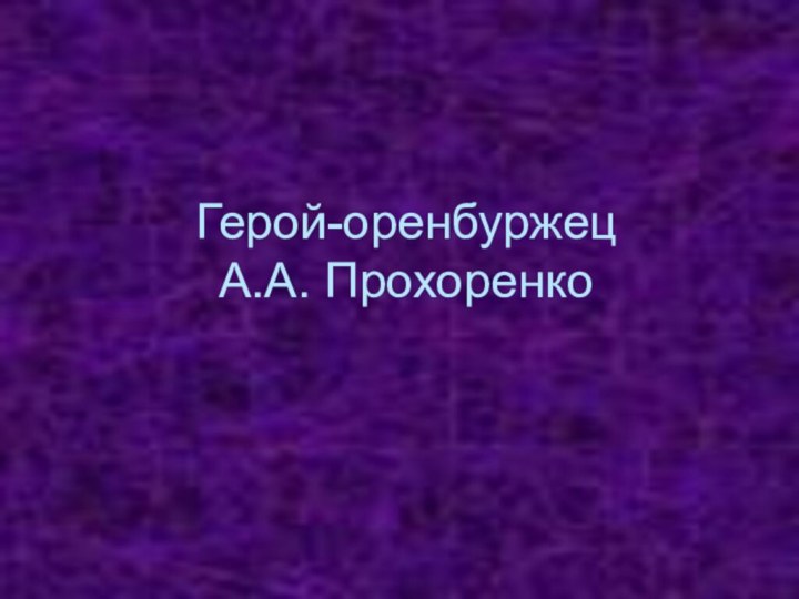 Герой-оренбуржец А.А. Прохоренко