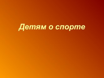 Презентация для детей старшего дошкольного возраста: Детям о спорте презентация к занятию по физкультуре (подготовительная группа)