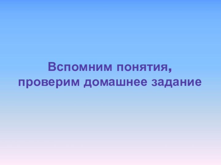 Вспомним понятия, проверим домашнее задание