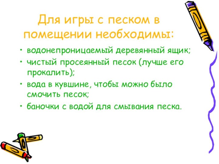 Для игры с песком в помещении необходимы:водонепроницаемый деревянный ящик; чистый просеянный песок