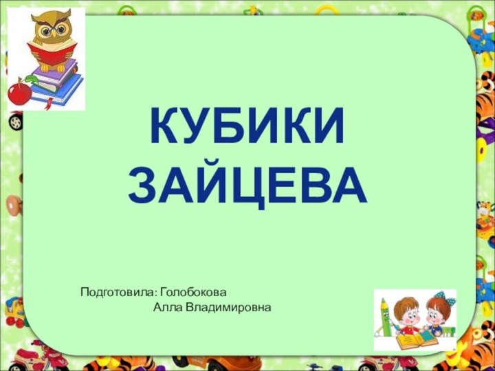 Кубики ЗайцеваПодготовила: Голобокова