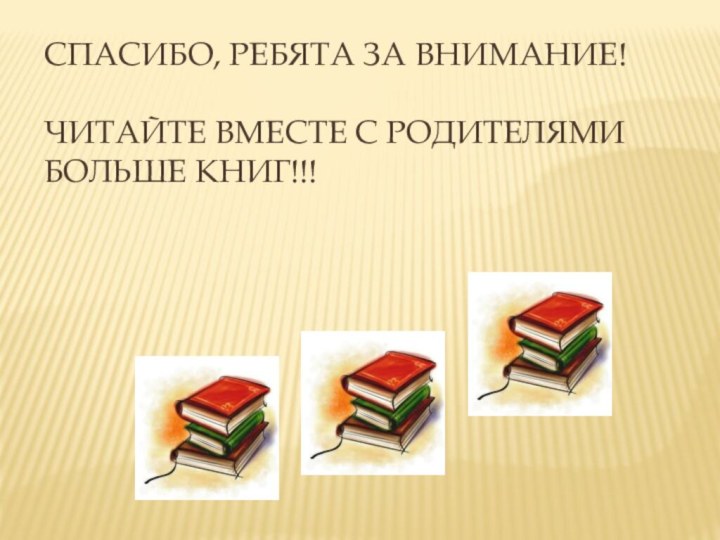 Спасибо, ребята за внимание!  Читайте вместе с родителями больше книг!!!