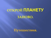 Слайд-шоу. Тема:Открой планету заново. Путешествия. презентация к уроку по теме