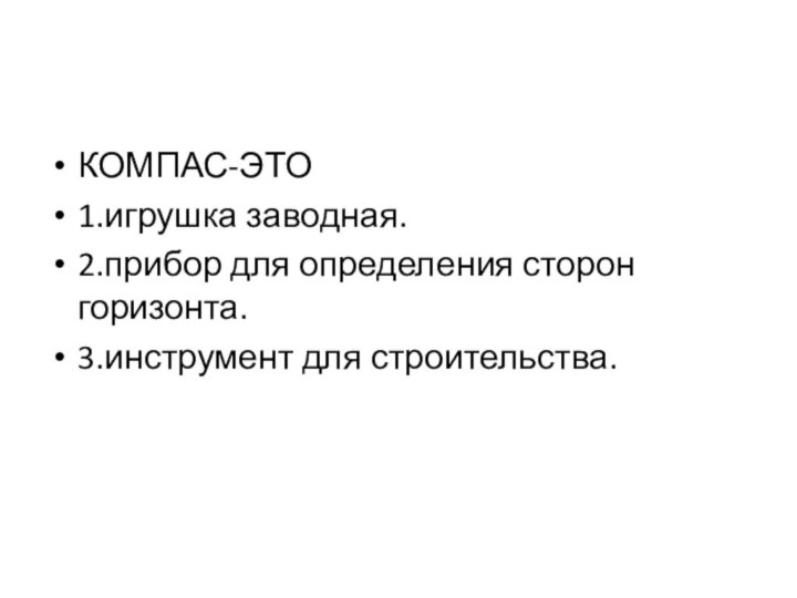 КОМПАС-ЭТО1.игрушка заводная.2.прибор для определения сторон горизонта.3.инструмент для строительства.