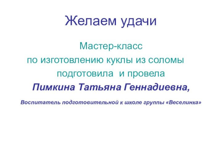 Желаем удачиМастер-класс   по изготовлению куклы из соломыподготовила и провелаПимкина Татьяна