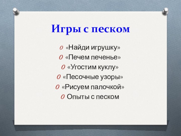 Игры с песком«Найди игрушку»«Печем печенье»«Угостим куклу»«Песочные узоры»«Рисуем палочкой»Опыты с песком