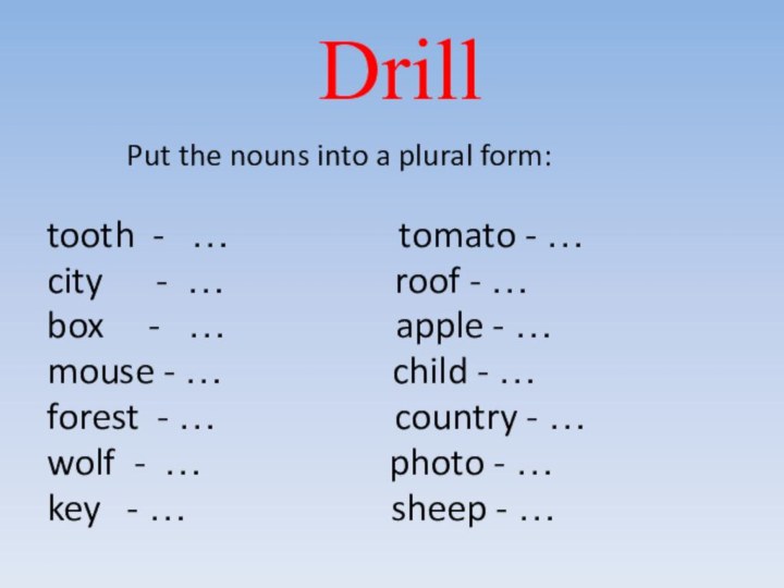 Drill       Put the nouns into a