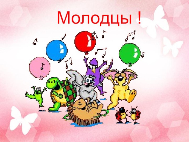 Молодцы !