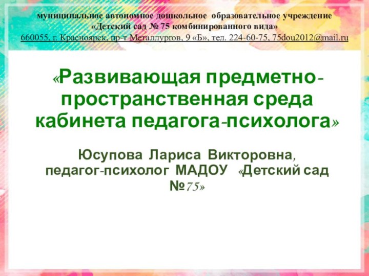 «Развивающая предметно-пространственная средакабинета педагога-психолога»Юсупова Лариса Викторовна, педагог-психолог МАДОУ  «Детский сад №75»муниципальное