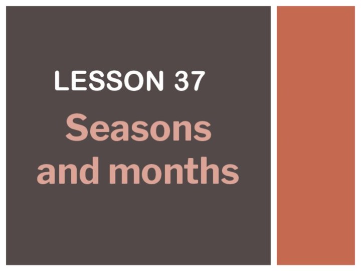 Lesson 37Seasons and months