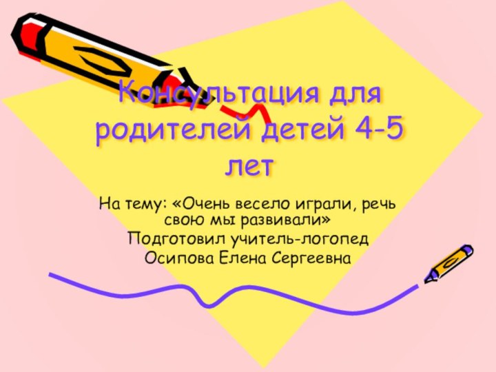 Консультация для родителей детей 4-5 летНа тему: «Очень весело играли, речь свою