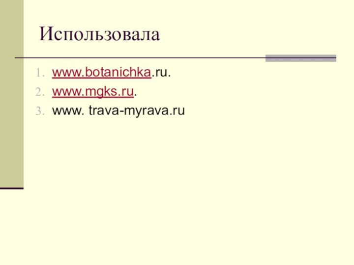 Использовалаwww.botanichka.ru.www.mgks.ru.www. trava-myrava.ru