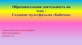 Мультимедийная разработка ОД создание мультфильма Бабочка презентация к уроку (средняя группа)