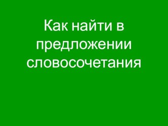 Как найти в предложении словосочетание презентация к уроку по русскому языку (3 класс)