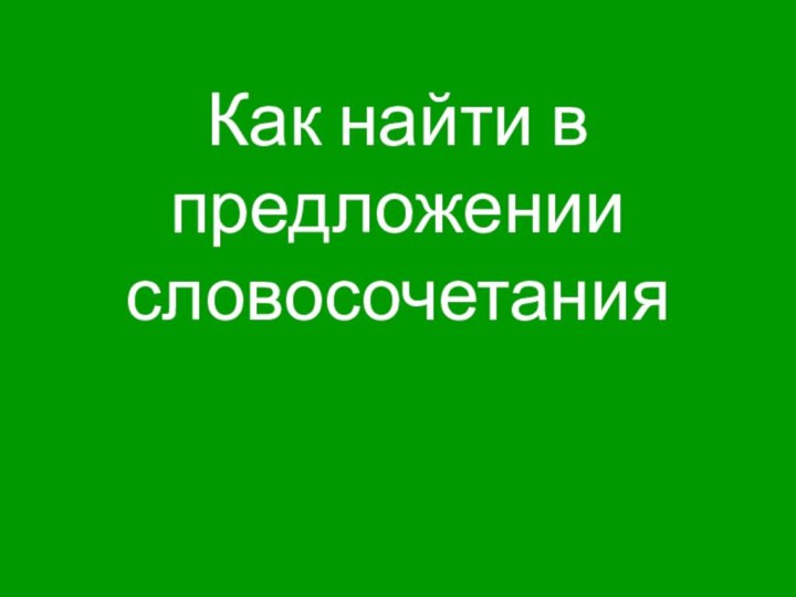 Как найти в предложении словосочетания