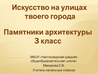 Презентация по изобразительному искусству Памятники архитектуры 3 класс презентация к уроку (изобразительное искусство, 3 класс)