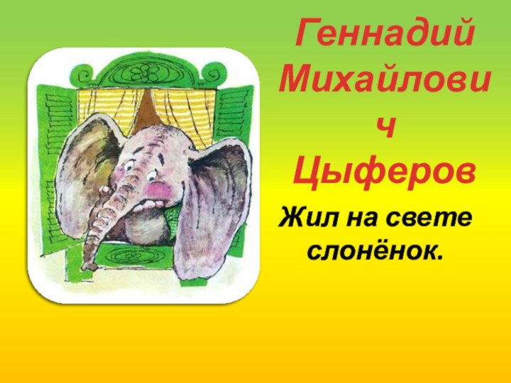 Жил на свете  слонёнок. Геннадий МихайловичЦыферов