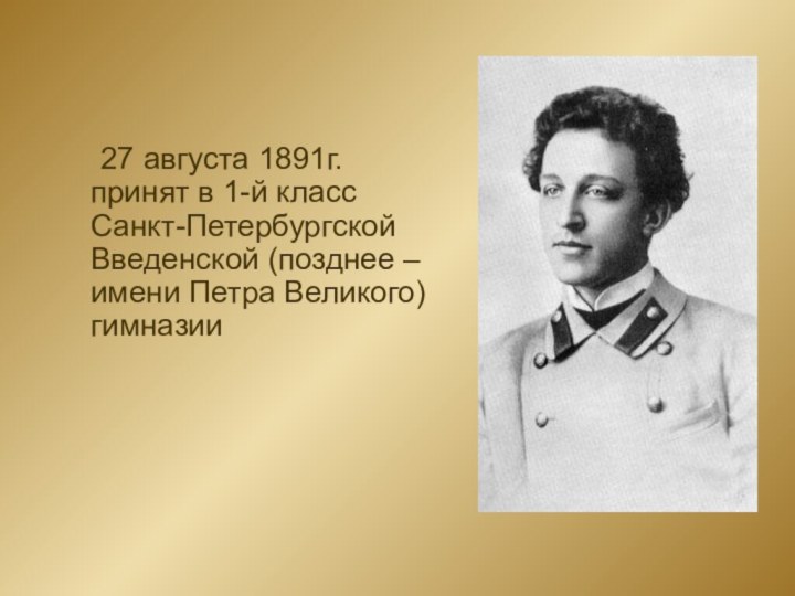 27 августа 1891г.     принят в 1-й класс Санкт-Петербургской