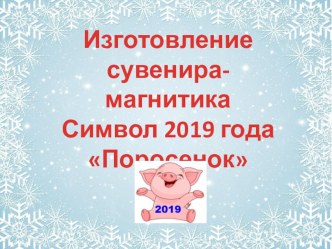 мастер-класс магнитик-сувенир символ 2019 года план-конспект занятия по аппликации, лепке