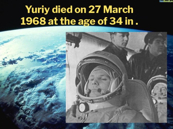 Yuriy died on 27 March 1968 at the age of 34 in .