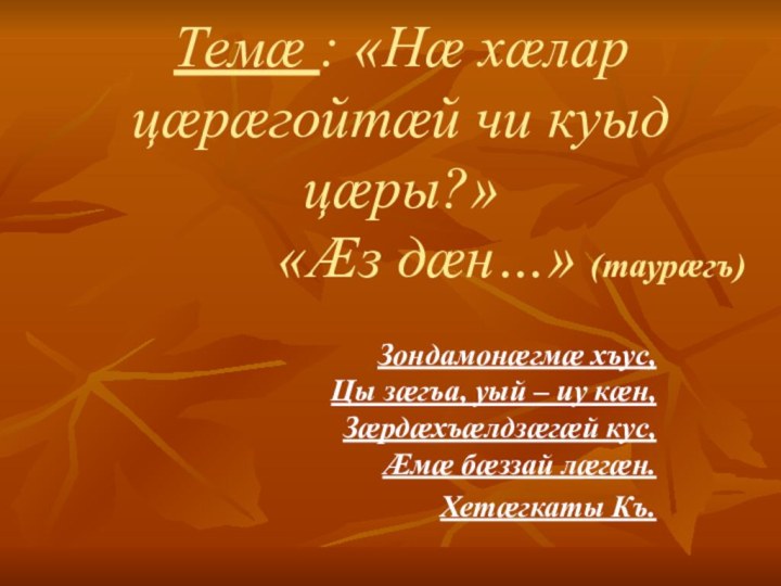 Темæ : «Нæ хæлар цæрæгойтæй чи куыд цæры?»