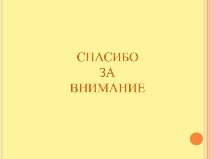 СПАСИБО  ЗА  ВНИМАНИЕ