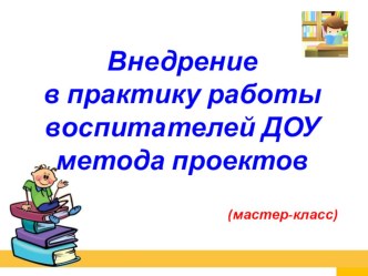 Сценарий мастер-класса Внедрение в практику работы воспитателей ДОУ метода проектов учебно-методический материал