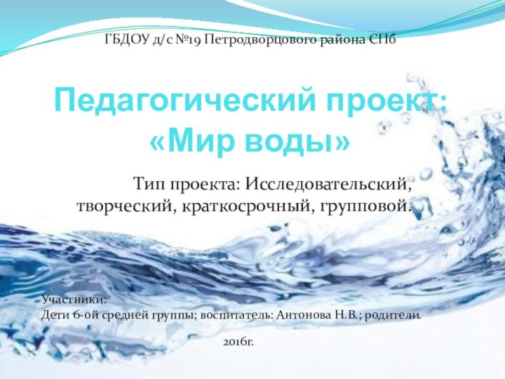Педагогический проект:  «Мир воды»Тип проекта: Исследовательский, творческий, краткосрочный, групповой.ГБДОУ д/с №19