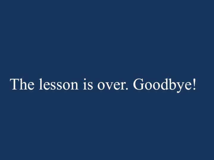 The lesson is over. Goodbye!