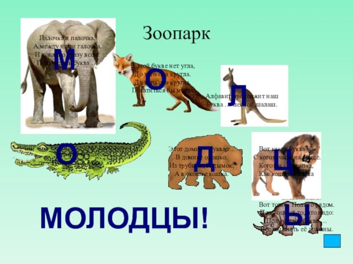 ЗоопаркМОЛОДЦЫМОЛОДЦЫ!Палочка и палочка, А между ними галочка.И понятно сразу всем:Получилась буква …В