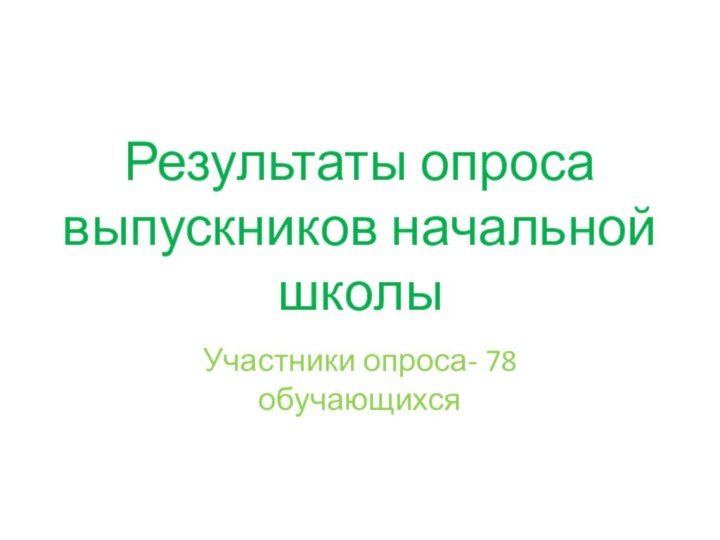 Результаты опроса выпускников начальной школыУчастники опроса- 78 обучающихся