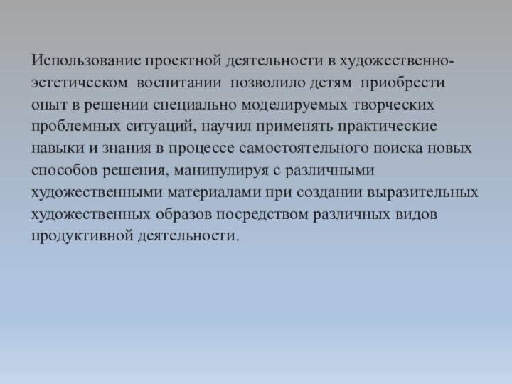 Использование проектной деятельности в художественно-эстетическом воспитании позволило детям приобрести опыт в решении