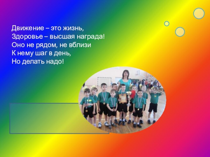 Движение – это жизнь, Здоровье – высшая награда!Оно не рядом, не вблизиК