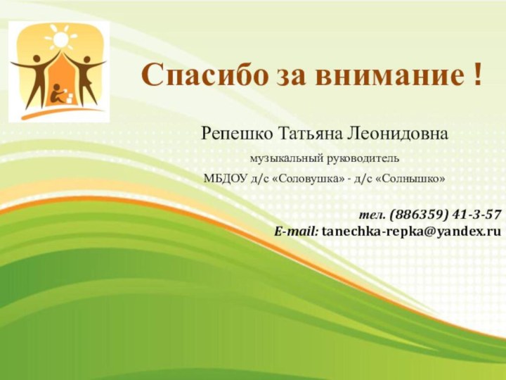 Спасибо за внимание !Репешко Татьяна Леонидовнамузыкальный руководитель МБДОУ д/с «Соловушка» - д/с