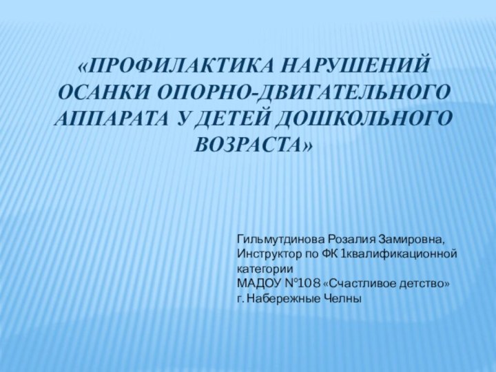 «ПРОФИЛАКТИКА НАРУШЕНИЙ ОСАНКИ ОПОРНО-ДВИГАТЕЛЬНОГО АППАРАТА У ДЕТЕЙ ДОШКОЛЬНОГО ВОЗРАСТА»Гильмутдинова Розалия Замировна,Инструктор по