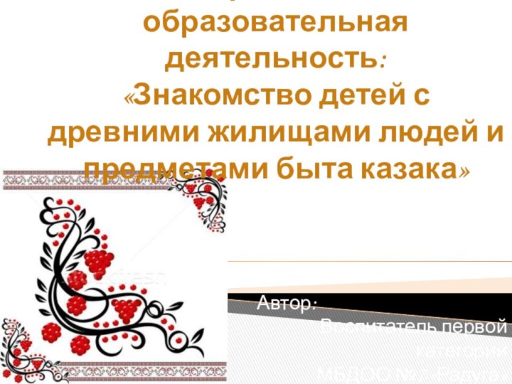 Непосредственно-образовательная деятельность: «Знакомство детей с древними жилищами людей и предметами быта казака»Автор: