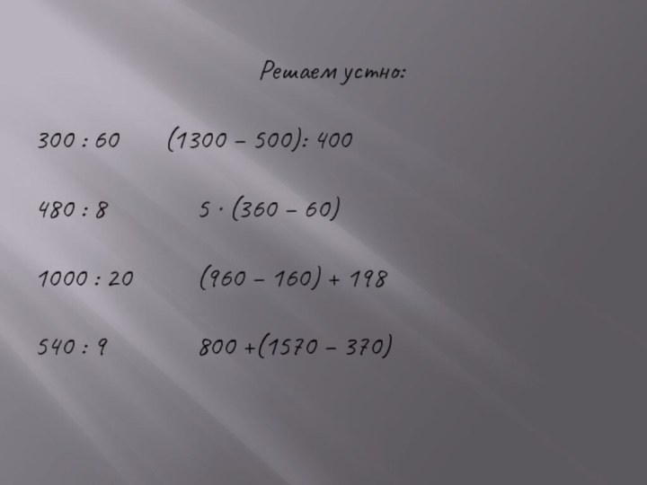 Решаем устно:300 : 60		(1300 – 500): 400480 : 8			5  (360 –