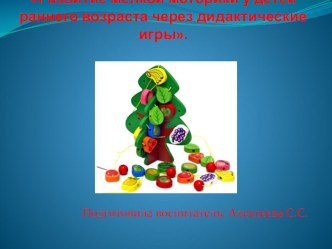 Тема: Развитие мелкой моторики у детей раннего возраста через дидактические игры. презентация к уроку по конструированию, ручному труду (младшая группа)