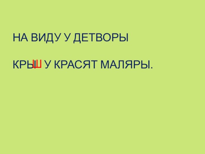 НА ВИДУ У ДЕТВОРЫ  КРЫ  У КРАСЯТ МАЛЯРЫ. Ш