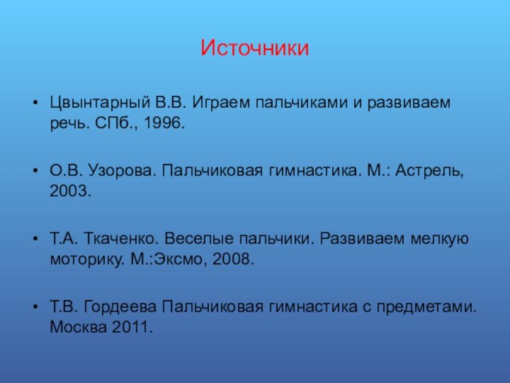 ИсточникиЦвынтарный В.В. Играем пальчиками и развиваем речь. СПб., 1996.О.В. Узорова. Пальчиковая гимнастика.