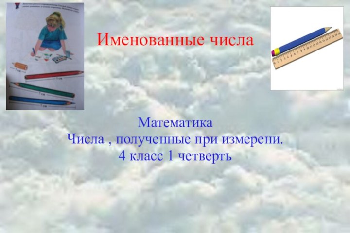 Именованные числаМатематикаЧисла , полученные при измерени. 4 класс 1 четверть