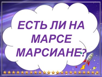 Презентация Есть ли на Марсе марсиане? презентация к уроку по окружающему миру (подготовительная группа)