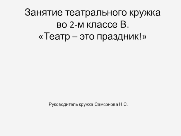 Занятие театрального кружка во 2-м классе В. «Театр – это праздник!»Руководитель кружка