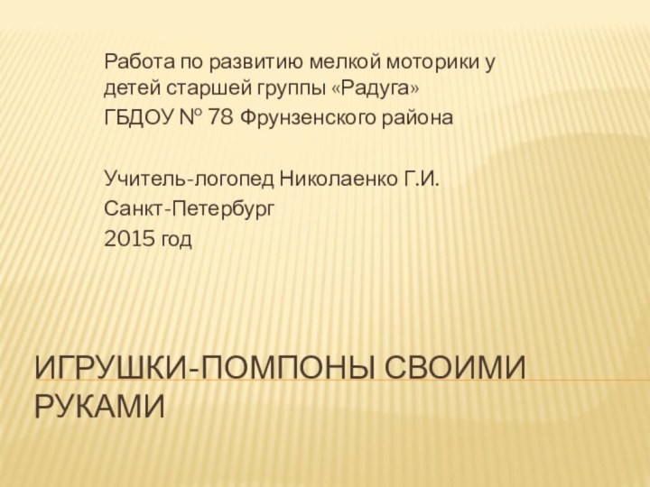 ИГРУШКИ-ПОМПОНЫ СВОИМИ РУКАМИРабота по развитию мелкой моторики у детей старшей группы «Радуга»