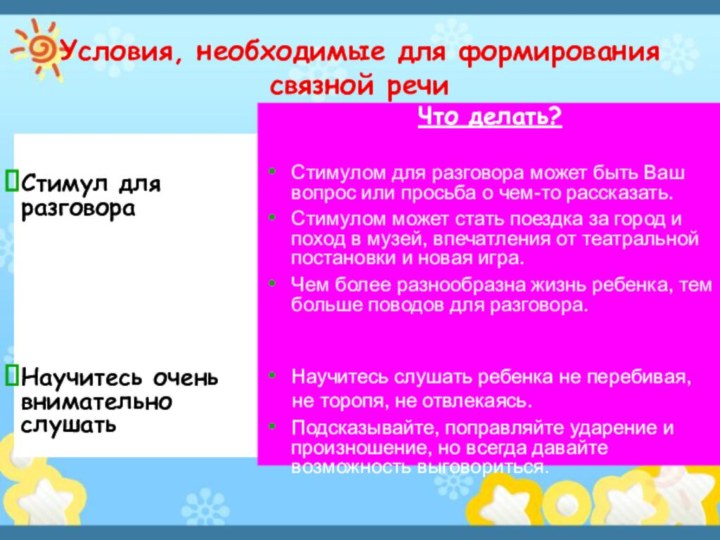 Условия, необходимые для формирования связной речиСтимул для разговораНаучитесь очень внимательно слушатьЧто делать?Стимулом