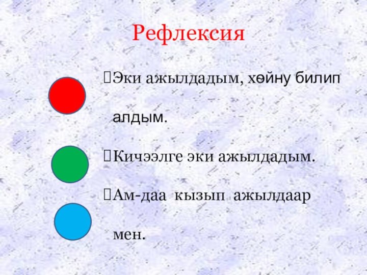 РефлексияЭки ажылдадым, хѳйну билип алдым.Кичээлге эки ажылдадым.Ам-даа кызып ажылдаар мен.