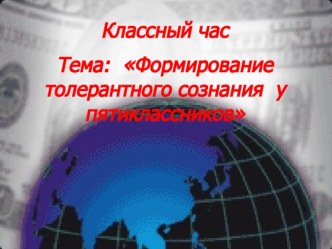 Открытый классный час : Формирование толерантного сознания у пятиклассников. классный час (4 класс) по теме