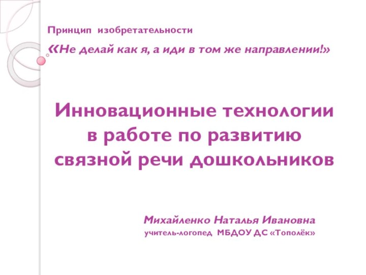 Инновационные технологии в работе по развитию связной речи дошкольниковМихайленко Наталья Ивановнаучитель-логопед МБДОУ