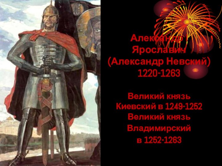 Александр I Ярославич (Александр Невский) 1220-1263  Великий князь  Киевский в