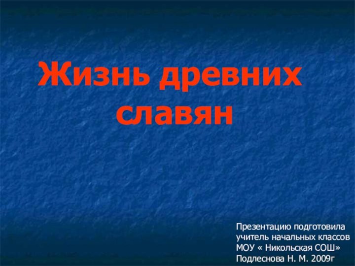 Жизнь древних славянПрезентацию подготовилаучитель начальных классовМОУ « Никольская СОШ»Подлеснова Н. М. 2009г